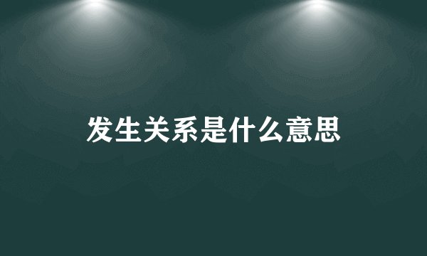 发生关系是什么意思