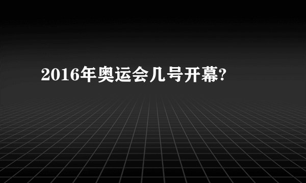 2016年奥运会几号开幕?